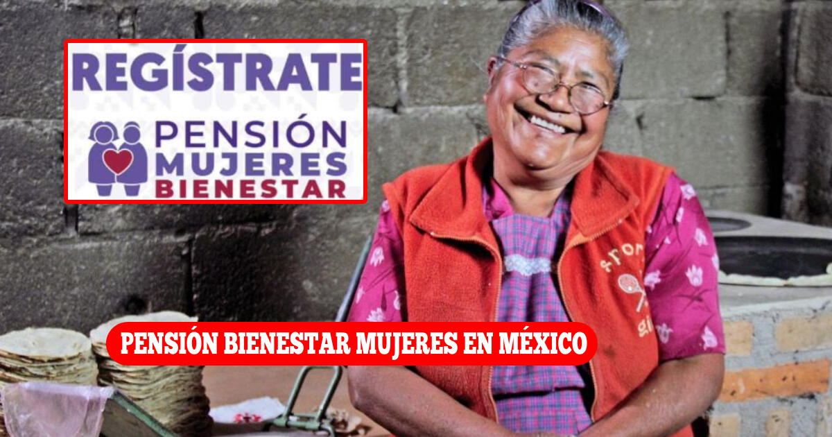 Pensión Bienestar Mujeres en México: Monto, requisitos y cómo REGISTRARSE