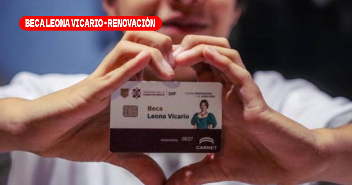 Beca Leona Vicario, fecha límite de renovación: Pasos para realizar trámite y cuál es el nuevo monto