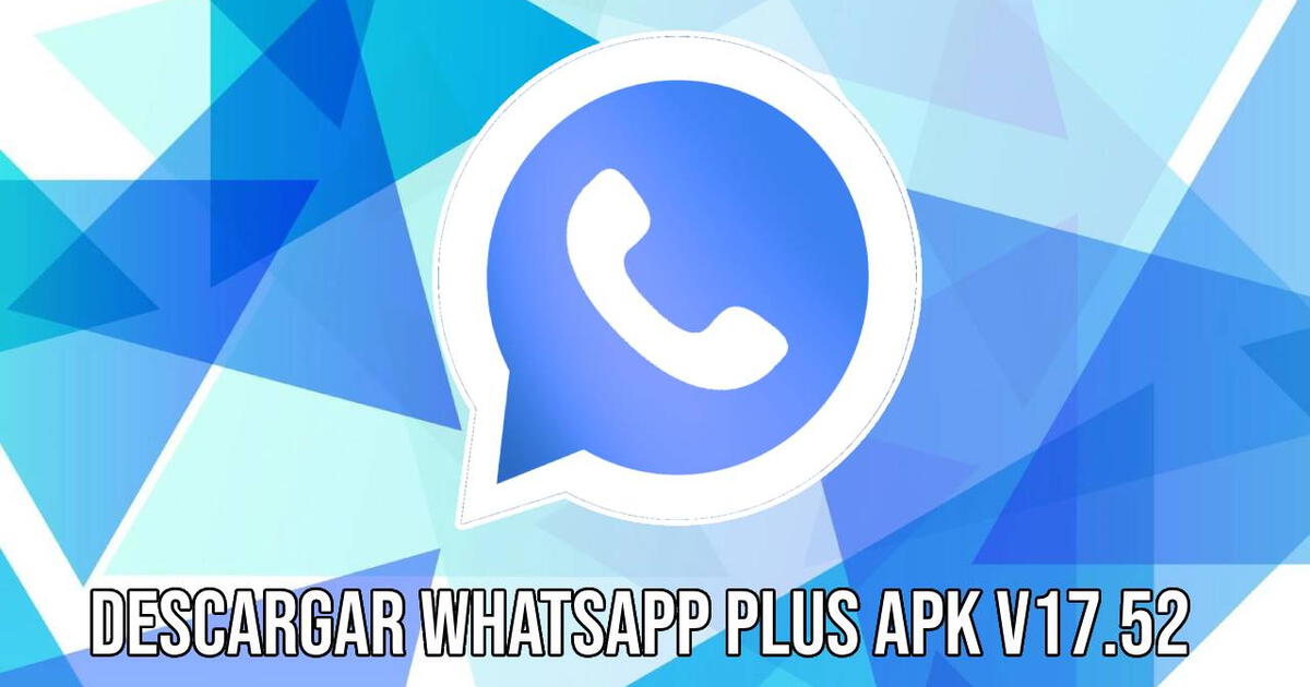 Descargar WhatsApp Plus APK v17.52 Ultima Versión: LINK OFICIAL y GUÍA para instalarlo paso a paso