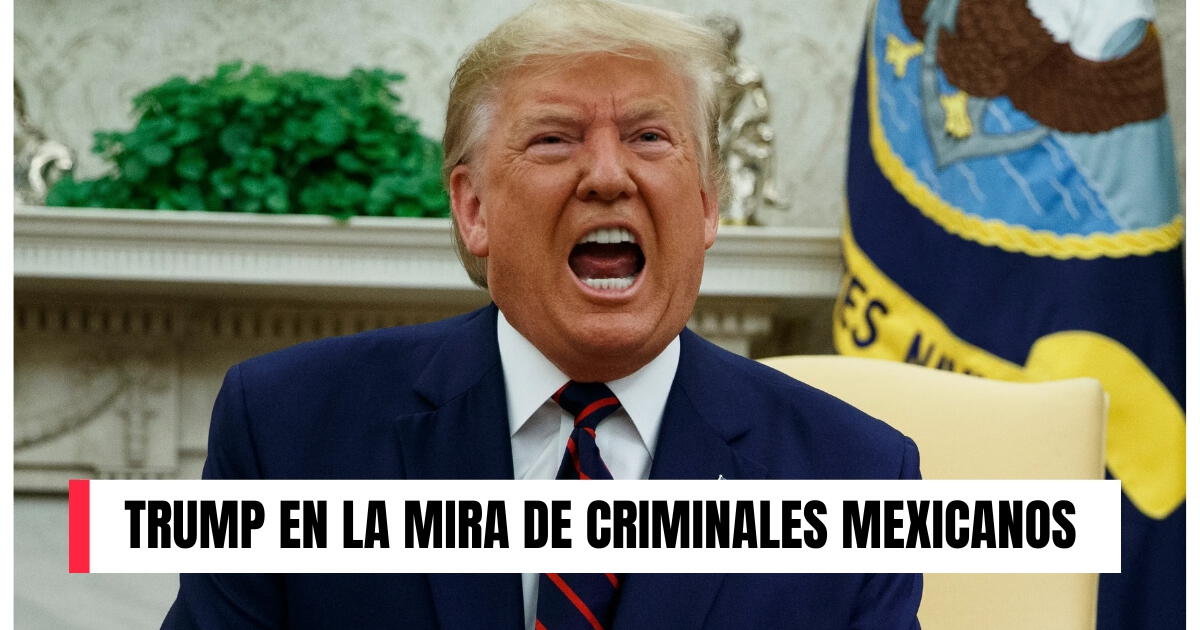 Donald Trump en la lista negra de México: bandas criminales planean atacar al presidente de EE.UU