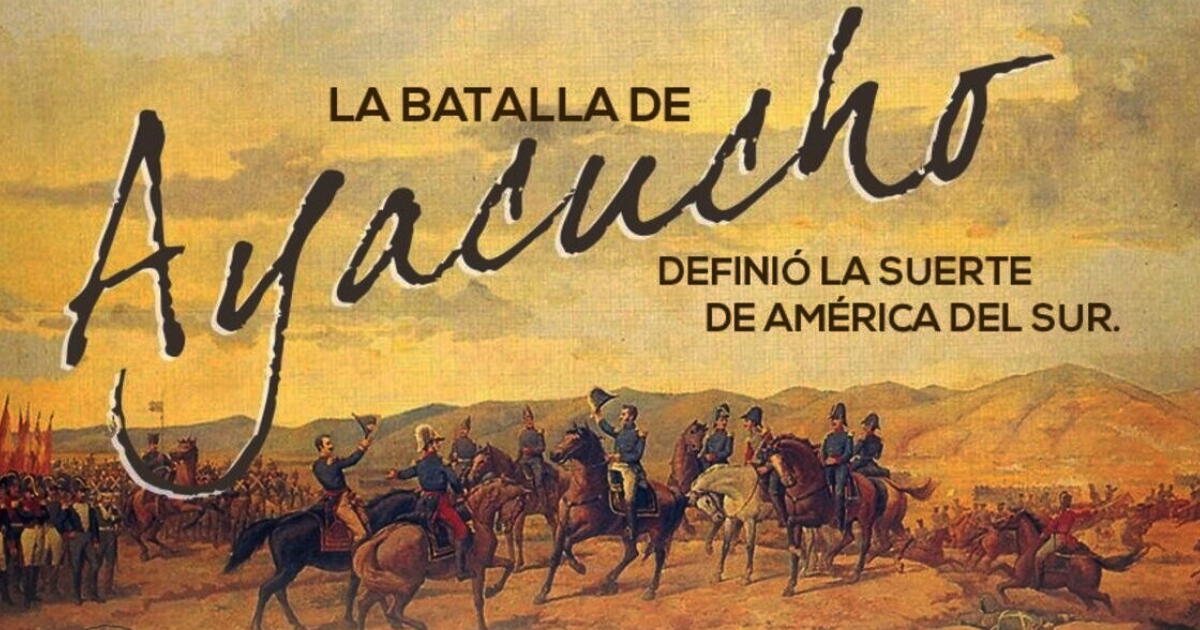 Batalla de Ayacucho: ¿Quiénes se enfrentaron y por qué fue importante para la Independencia de América?