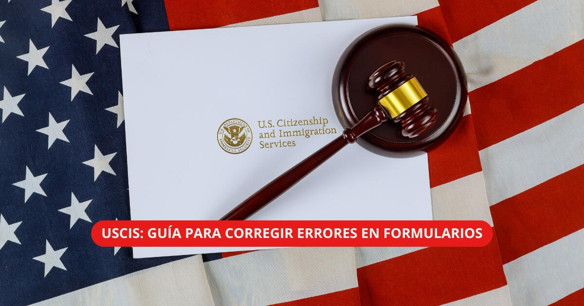 USCIS 2025: esta es la GUÍA ACTUALIZADA para CORREGIR ERRORES en FORMULARIOS enviados