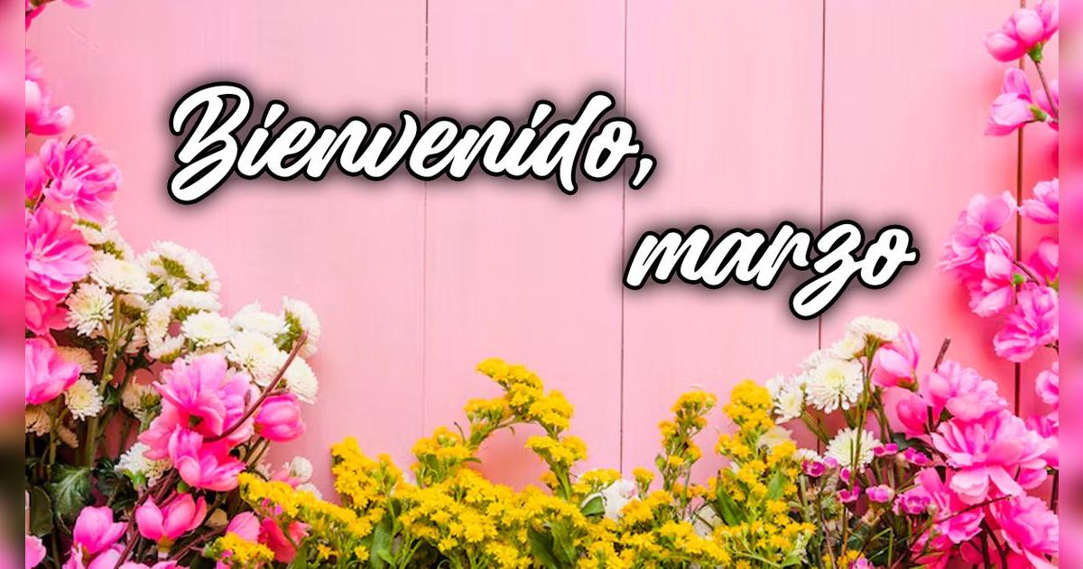 ¡Bienvenido, marzo 2025! Las mejores frases para iniciar el tercer mes del año con motivación