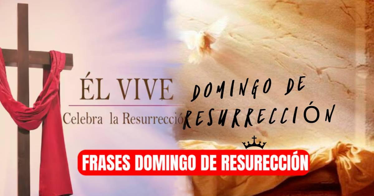 Las 20 mejores frases para reflexionar y compartir en Domingo de Resurrección 2025