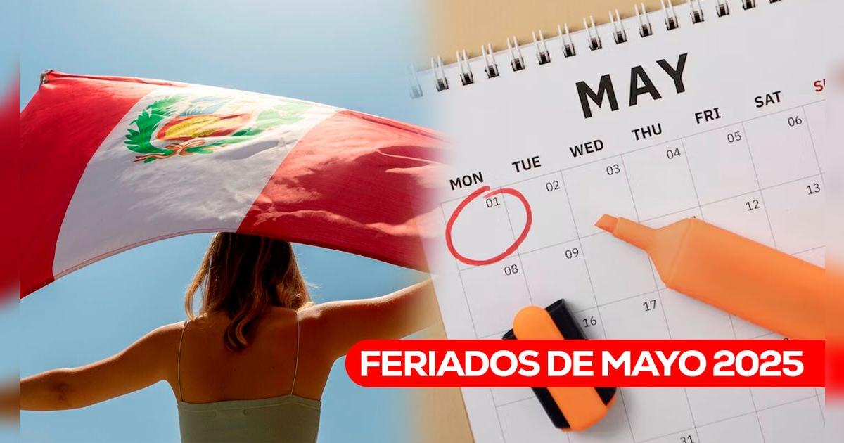 Lista de feriados de mayo 2025 en Perú: días no laborables y festivos para descansar