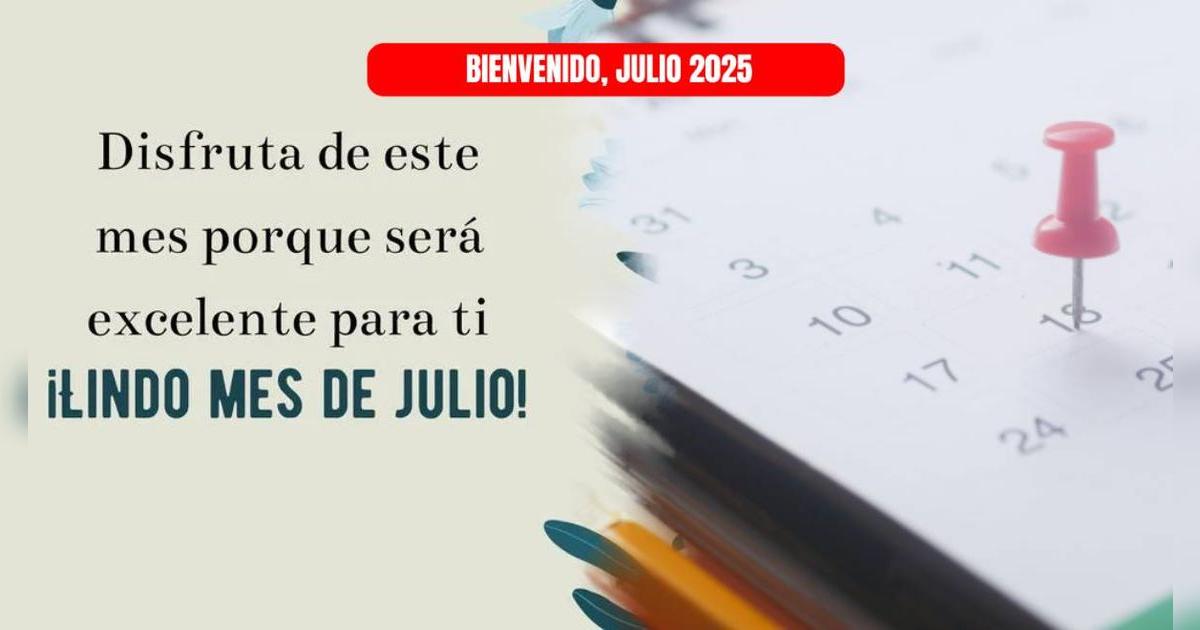 ¡Bienvenido julio 2025! Disfruta de las mejores frases y mensajes para recibir este mes