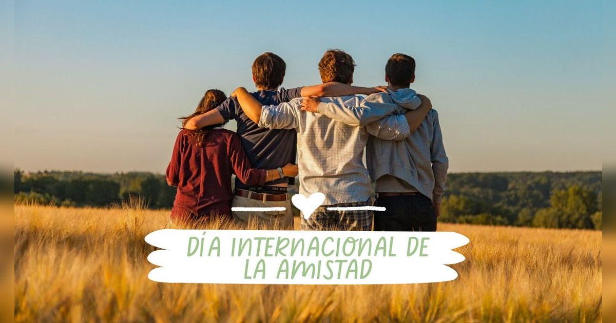 Frases por el Día Internacional de la Amistad 2025 | Saludos bonitos y originales para dedicar hoy, 30 de julio