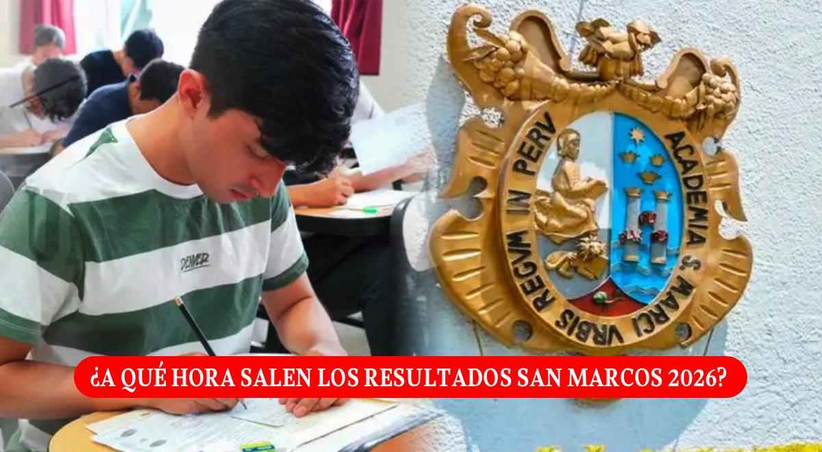 ¿A qué hora salen los resultados del examen de admisión San Marcos 2026 HOY, 11 de octubre?