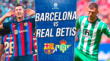 Barcelona vs Betis juegan el sábado en el Camp Nou por LaLiga