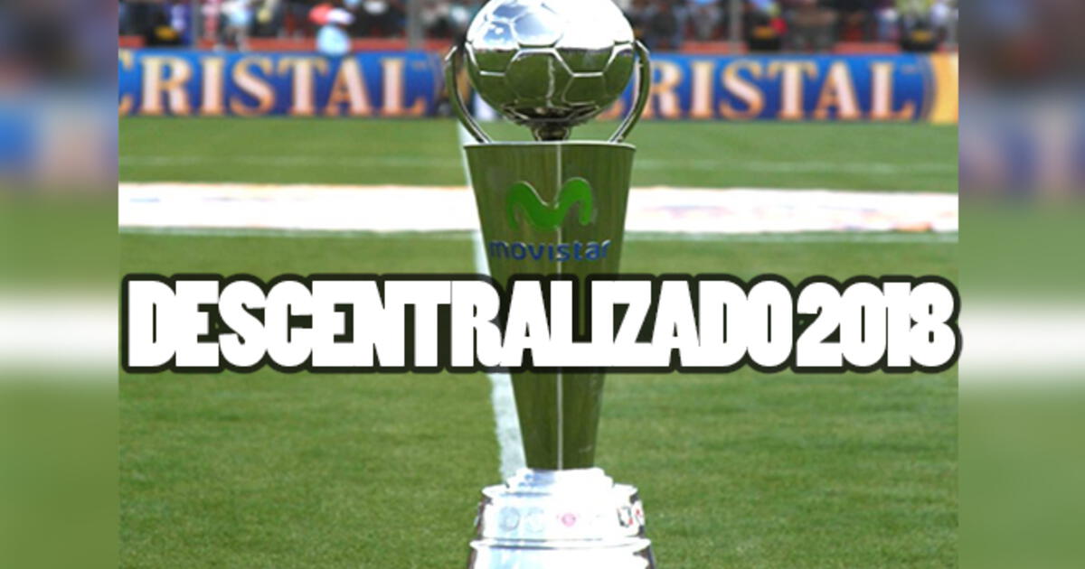 Descentralizado 2018 ¿Cómo se jugará el campeonato nacional el próximo año?