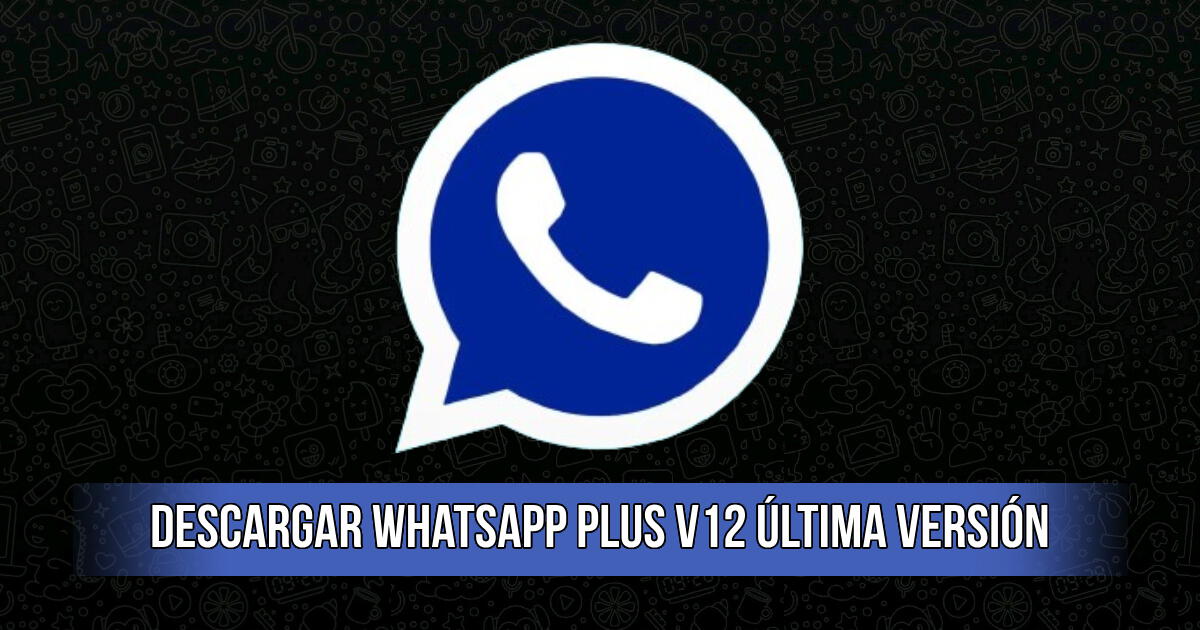 Descarga WhatsApp Plus V12: LINK para instalar la última versión del APK gratis en tu Android |  Actualización WhatsApp Plus 2024