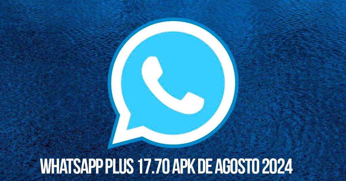 ACTUALIZACIÓN WhatsApp Plus 17.70 Agosto 2024: descarga su versión final para Android