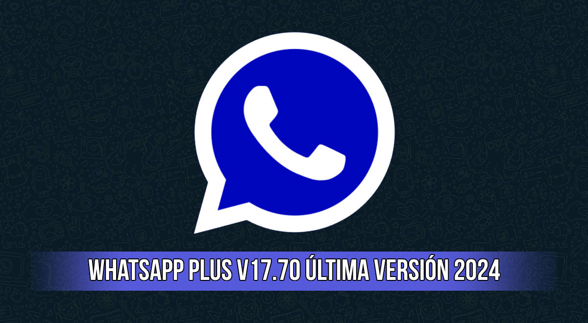 Descargar WhatsApp Plus V17.70 APK: ENLACE de la última versión 2024 para Android GRATIS