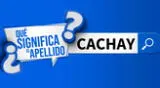 Conoce el porcentaje de peruanos que llevan el apellido Cachay en sus nombres.