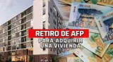 Retiro AFP 2023 para adquirir una vivienda accediendo al 25% de los fondos