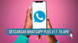 Descargar la última versión de WhatsApp Plus V17.76 APK gratis y sin anuncios para Android.
