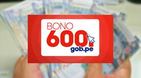 Bono 600, junio 2021: consulta AQUÍ si eres beneficiario LINK OFICIAL