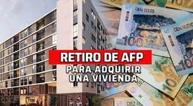 Retiro de AFP 2023: ¿Cómo comprar una vivienda tras desembolsar mis fondos?