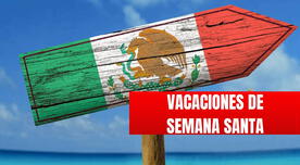 Semana Santa en México 2024: ¿Cuándo empiezan las vacaciones?
