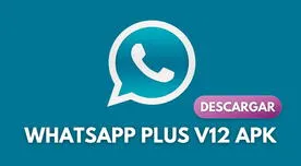 Descargar WhatsApp Plus v12 APK: LINK para instalar sin anuncios y GRATIS
