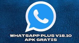 WhatsApp Plus V18.10: descarga la nueva versión OFICIAL y disfruta de sus herramientas para celular Android