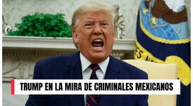 Donald Trump en la lista negra de México: bandas criminales planean atacar al presidente de EE.UU