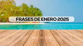 Frases de enero 2025 para iniciar el primer mes del año con motivación y alegría