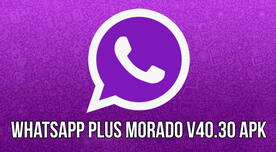 WhatsApp Plus MORADO V40.30: LINK para descargar y activar GRATIS la nueva versión de la APP modificada para Android