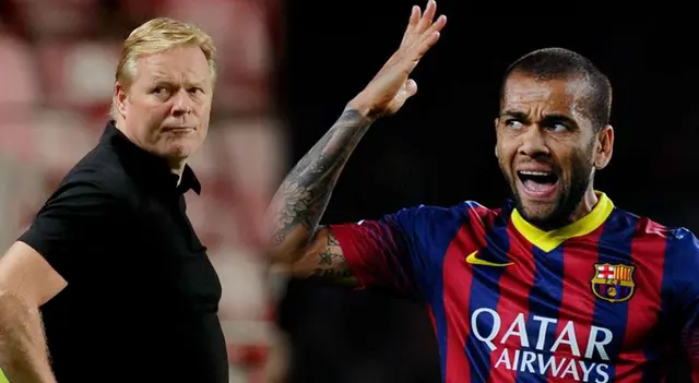 Dani Alves fue negado por Ronald Koeman Dani Alves fue negado por Ronald Koeman