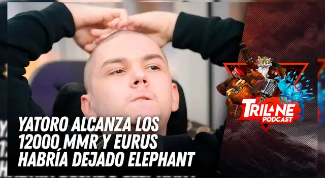 Yatoro alcanza los 12000 MMR y Eurus habría dejado Elephant - Trilane Podcast