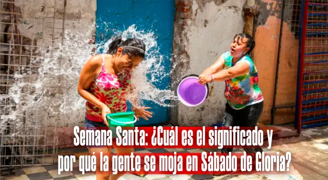 Semana Santa: ¿Cuál es el significado y por qué la gente se moja en Sábado de Gloria? Semana Santa: ¿Cuál es el significado y por qué la gente se moja en Sábado de Gloria?
