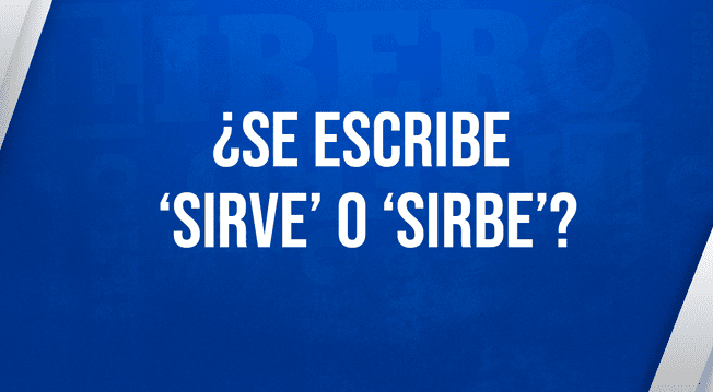 ¿sirve O Sirbe Conoce La Forma Correcta De Escribirlo Según La Rae