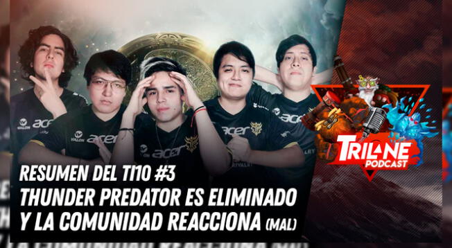 Resumen del TI10 #3, Thunder Predator es eliminado y la comunidad reacciona - Trilane Podcast