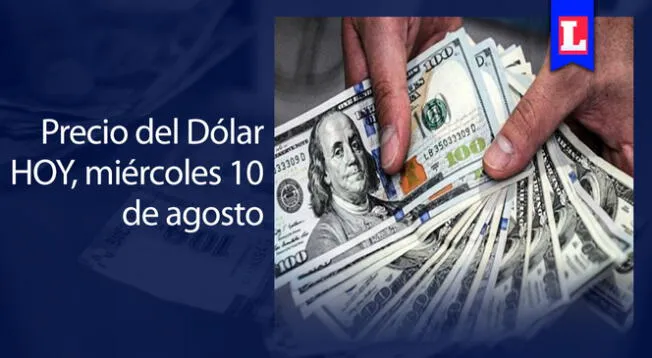 Precio del dólar HOY, miércoles 10 de agosto: Revisa AQUÍ el tipo de cambio del billete verde