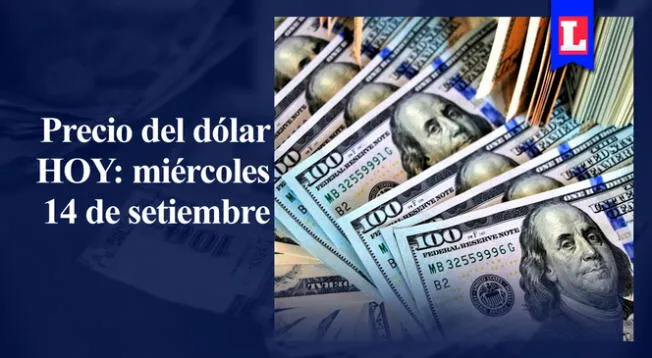 Precio del dólar: conoce el tipo de cambio para HOY, 14 de setiembre