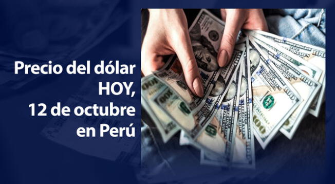 Precio del dólar para HOY, 12 de octubre: el tipo de cambio de la compra y venta del 'billete verde'