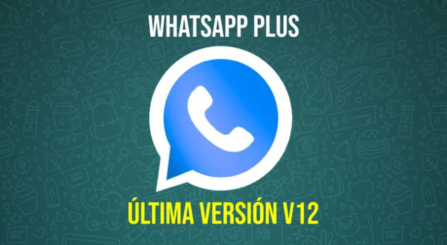 LINK para descargar la V12 de WhatsApp Plus en celulares Android en el 2023.