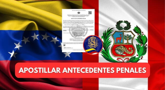 Descubre cómo apostillar antecedentes penales de Venezuela en Perú.