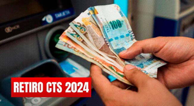 Retiro CTS, 2024: revisa cuándo se podrá cobrar el dinero
