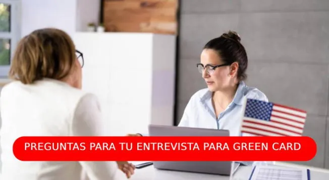 Green Card: Estas son las preguntas que podrían hacerte para tu entrevista.