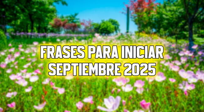 Inicia el noveno mes del año con la mejor energía y optimismo, compartiendo una bonita frase. Inicia el noveno mes del año con la mejor energía y optimismo, compartiendo una bonita frase.